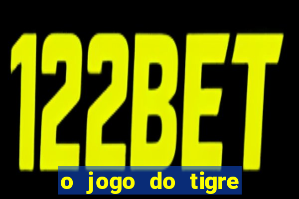 o jogo do tigre da dinheiro